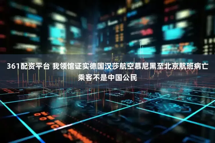 361配资平台 我领馆证实德国汉莎航空慕尼黑至北京航班病亡乘客不是中国公民